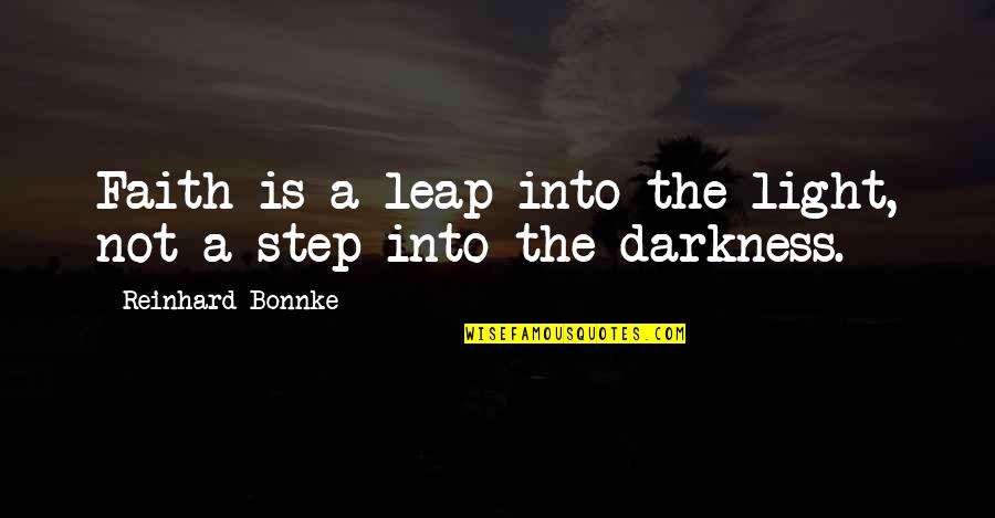 Darkness Into The Light Quotes By Reinhard Bonnke: Faith is a leap into the light, not
