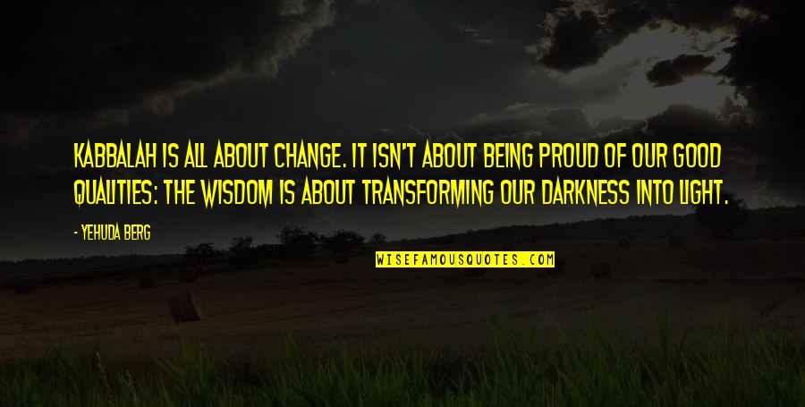 Darkness Into The Light Quotes By Yehuda Berg: Kabbalah is all about change. It isn't about