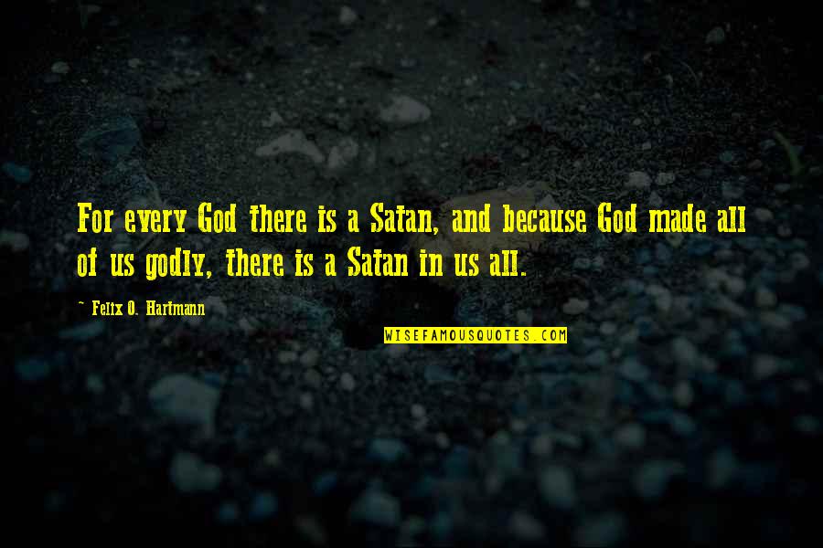 Darkness Is Us Quotes By Felix O. Hartmann: For every God there is a Satan, and Darkness Is Us Quotes By Felix O. Hartmann: For every God there is a Satan, and