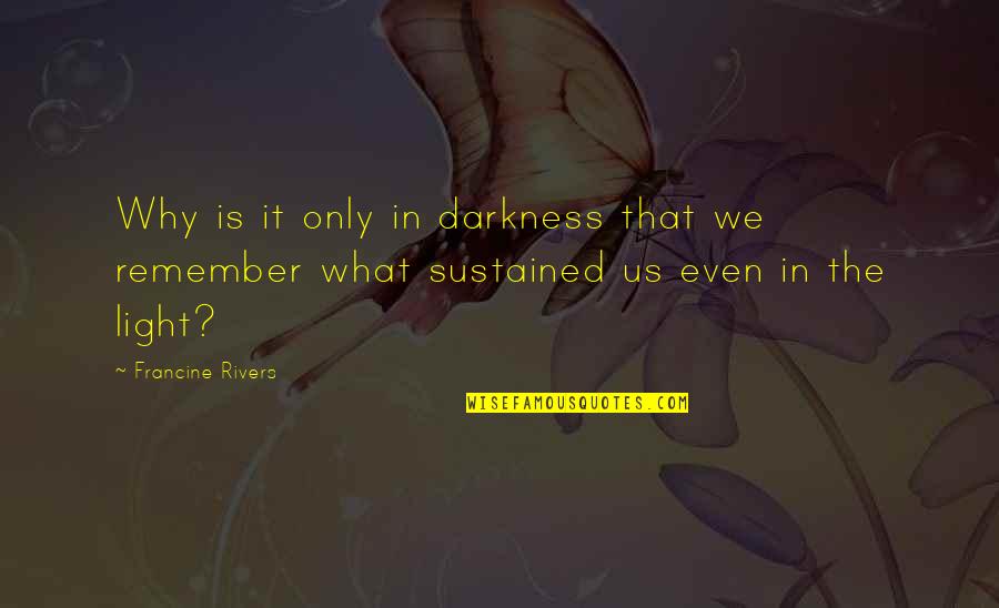 Darkness Is Us Quotes By Francine Rivers: Why is it only in darkness that we