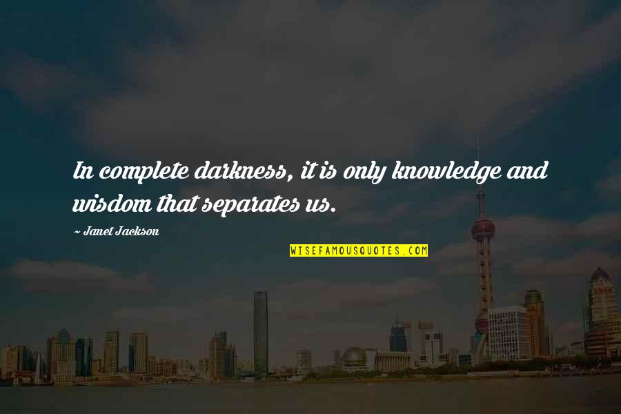 Darkness Is Us Quotes By Janet Jackson: In complete darkness, it is only knowledge and