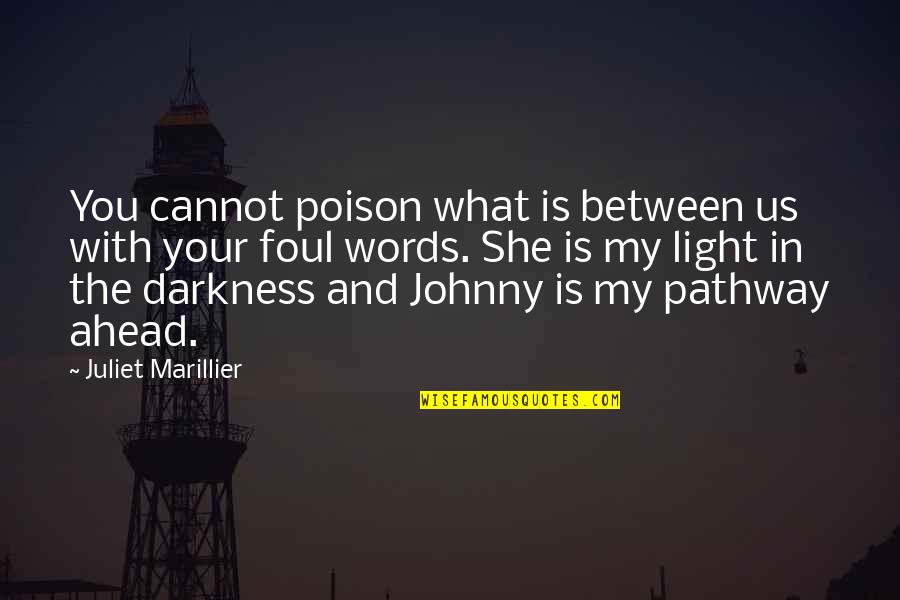 Darkness Is Us Quotes By Juliet Marillier: You cannot poison what is between us with Darkness Is Us Quotes By Juliet Marillier: You cannot poison what is between us with