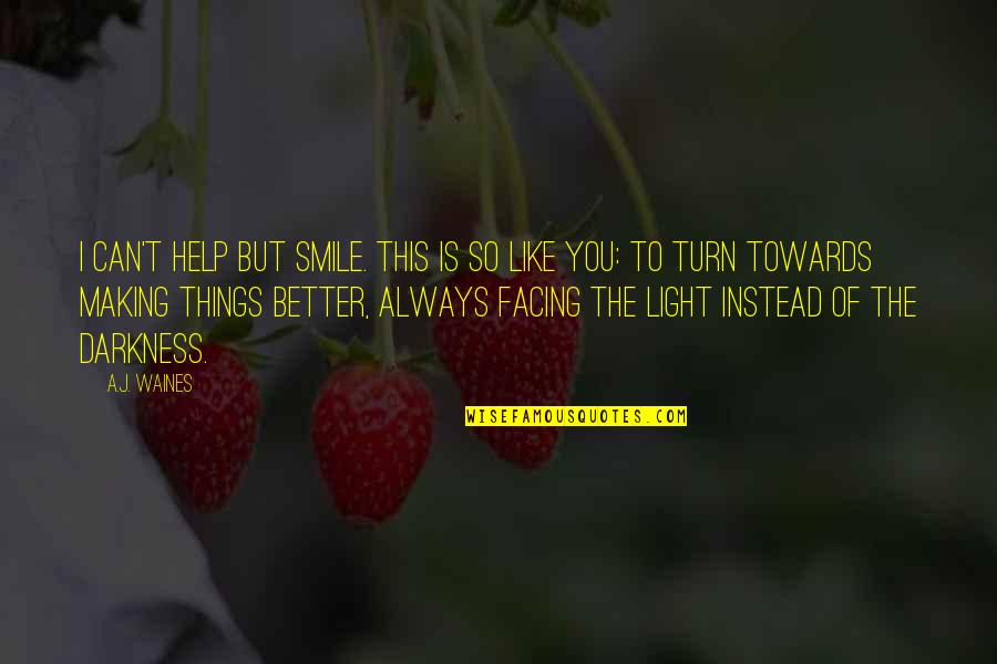 Darkness Light Quotes By A.J. Waines: I can't help but smile. This is so Darkness Light Quotes By A.J. Waines: I can't help but smile. This is so