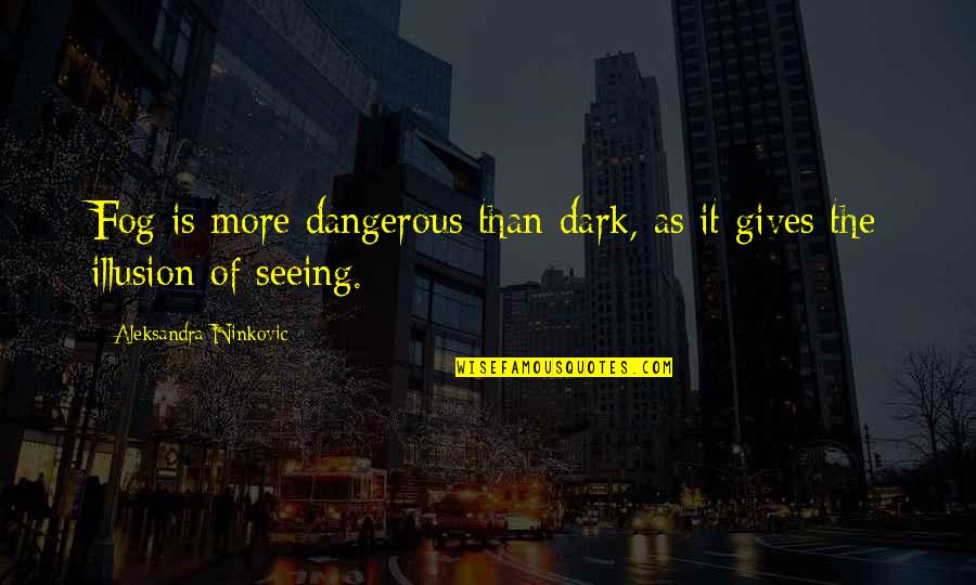 Darkness Light Quotes By Aleksandra Ninkovic: Fog is more dangerous than dark, as it Darkness Light Quotes By Aleksandra Ninkovic: Fog is more dangerous than dark, as it