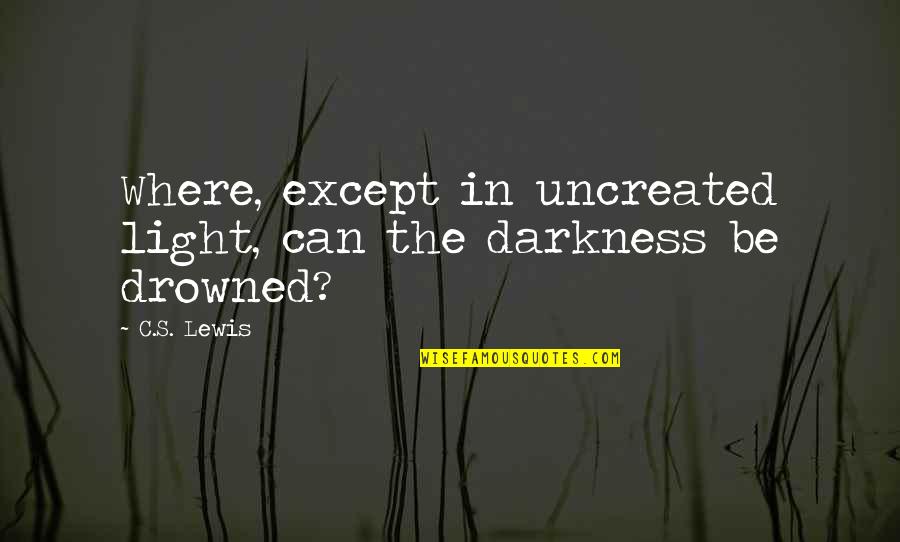 Darkness Light Quotes By C.S. Lewis: Where, except in uncreated light, can the darkness