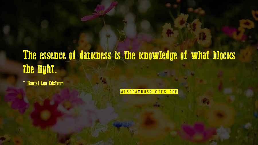 Darkness Light Quotes By Daniel Lee Edstrom: The essence of darkness is the knowledge of Darkness Light Quotes By Daniel Lee Edstrom: The essence of darkness is the knowledge of