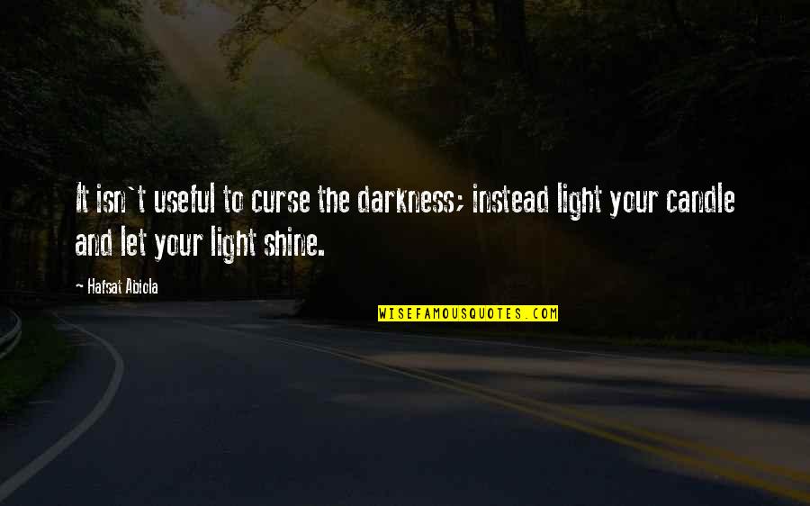 Darkness Light Quotes By Hafsat Abiola: It isn't useful to curse the darkness; instead Darkness Light Quotes By Hafsat Abiola: It isn't useful to curse the darkness; instead