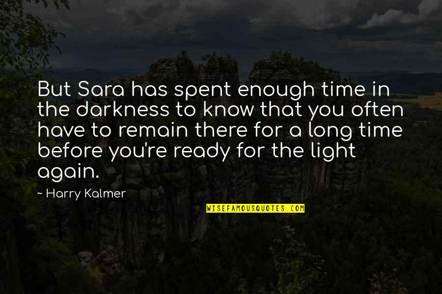 Darkness Light Quotes By Harry Kalmer: But Sara has spent enough time in the Darkness Light Quotes By Harry Kalmer: But Sara has spent enough time in the