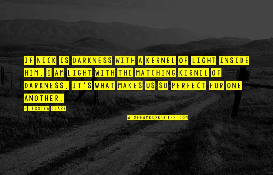 Darkness Light Quotes By Jessica Clare: If Nick is darkness with a kernel of Darkness Light Quotes By Jessica Clare: If Nick is darkness with a kernel of