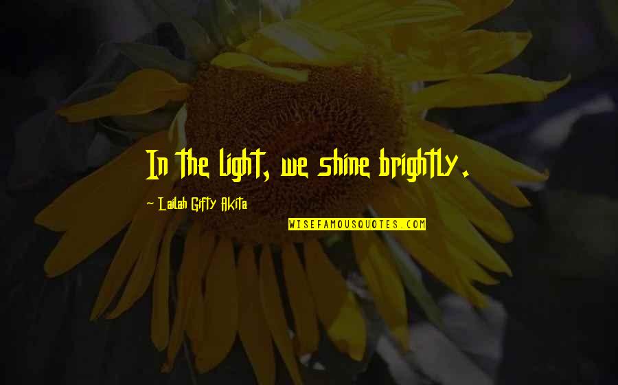 Darkness Light Quotes By Lailah Gifty Akita: In the light, we shine brightly. Darkness Light Quotes By Lailah Gifty Akita: In the light, we shine brightly.