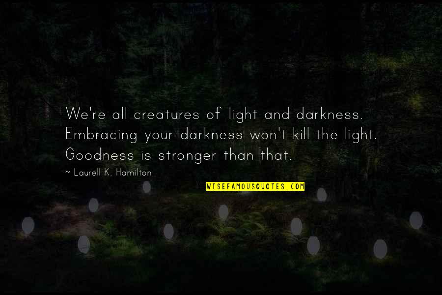 Darkness Light Quotes By Laurell K. Hamilton: We're all creatures of light and darkness. Embracing Darkness Light Quotes By Laurell K. Hamilton: We're all creatures of light and darkness. Embracing