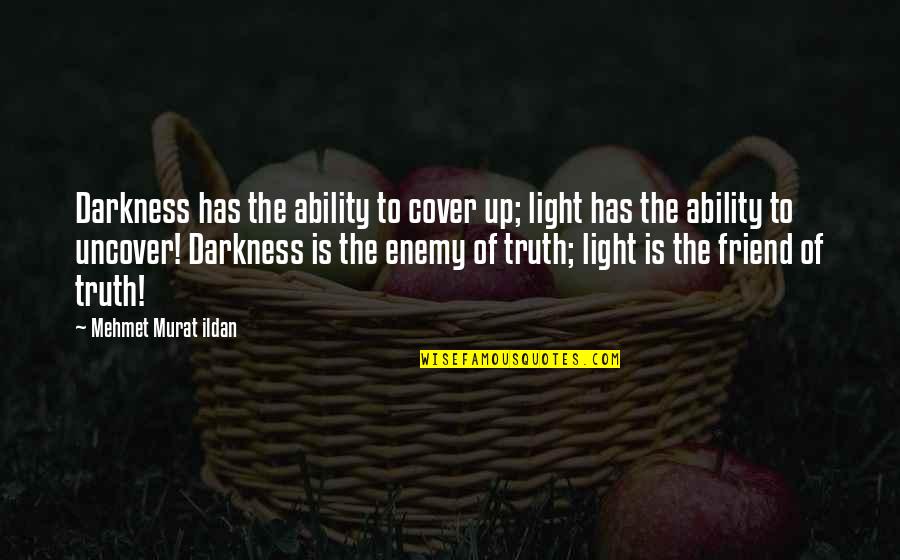 Darkness Light Quotes By Mehmet Murat Ildan: Darkness has the ability to cover up; light Darkness Light Quotes By Mehmet Murat Ildan: Darkness has the ability to cover up; light