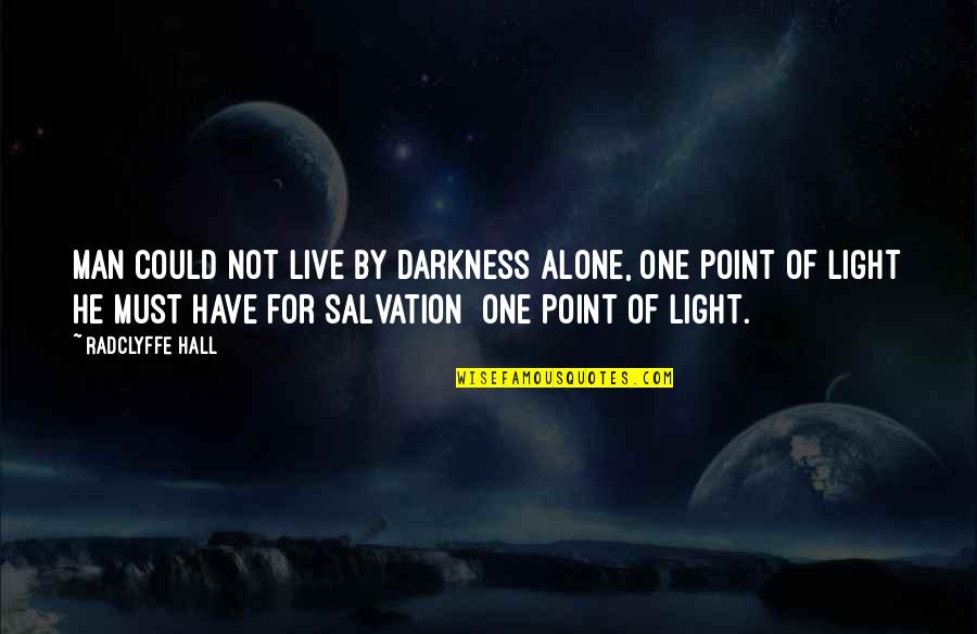 Darkness Light Quotes By Radclyffe Hall: Man could not live by darkness alone, one
