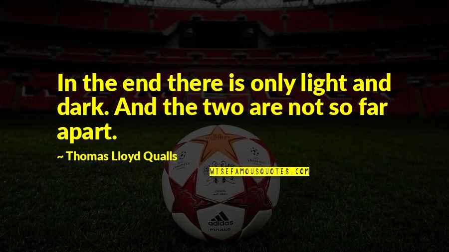 Darkness Light Quotes By Thomas Lloyd Qualls: In the end there is only light and Darkness Light Quotes By Thomas Lloyd Qualls: In the end there is only light and