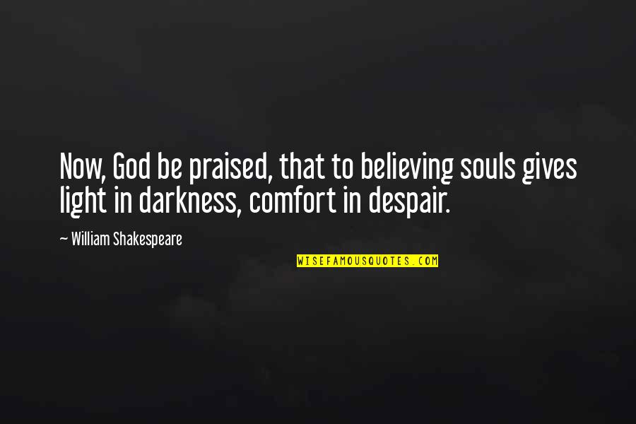 Darkness Light Quotes By William Shakespeare: Now, God be praised, that to believing souls Darkness Light Quotes By William Shakespeare: Now, God be praised, that to believing souls