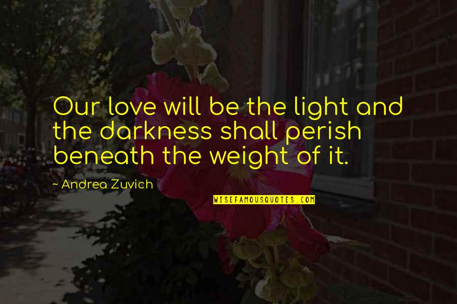 Darkness Love Quotes By Andrea Zuvich: Our love will be the light and the