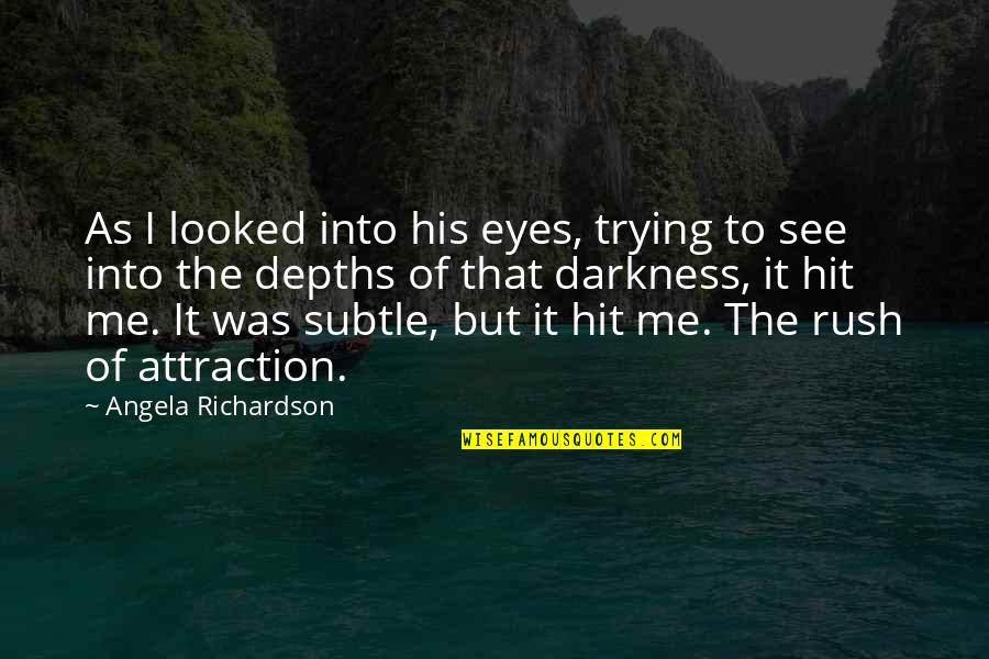 Darkness Love Quotes By Angela Richardson: As I looked into his eyes, trying to
