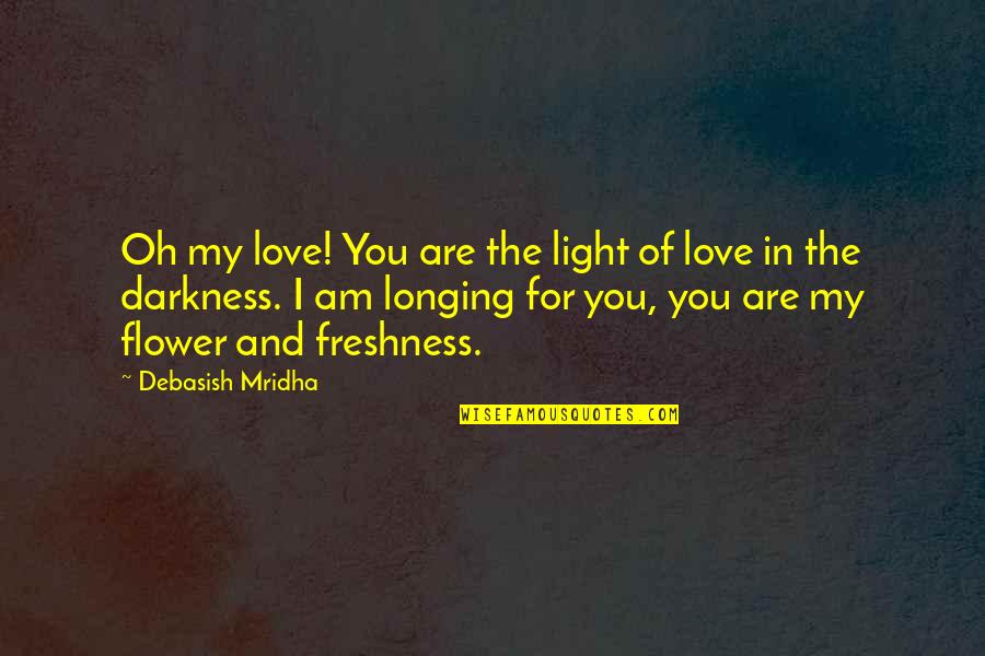 Darkness Love Quotes By Debasish Mridha: Oh my love! You are the light of