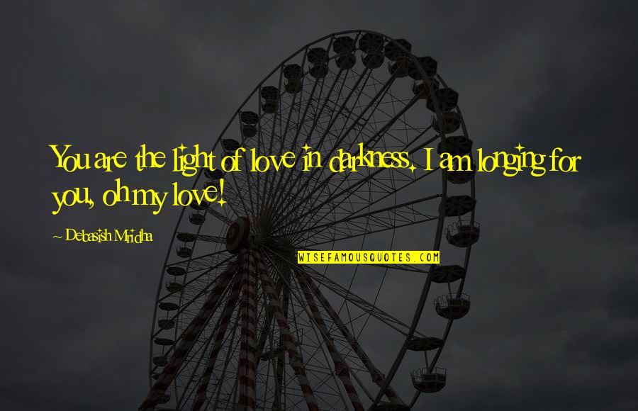 Darkness Love Quotes By Debasish Mridha: You are the light of love in darkness.