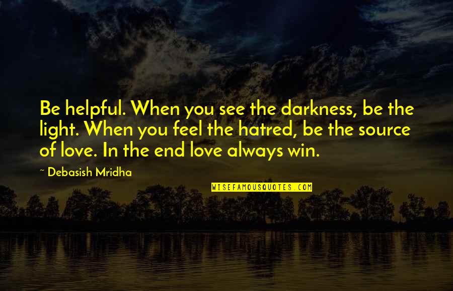 Darkness Love Quotes By Debasish Mridha: Be helpful. When you see the darkness, be