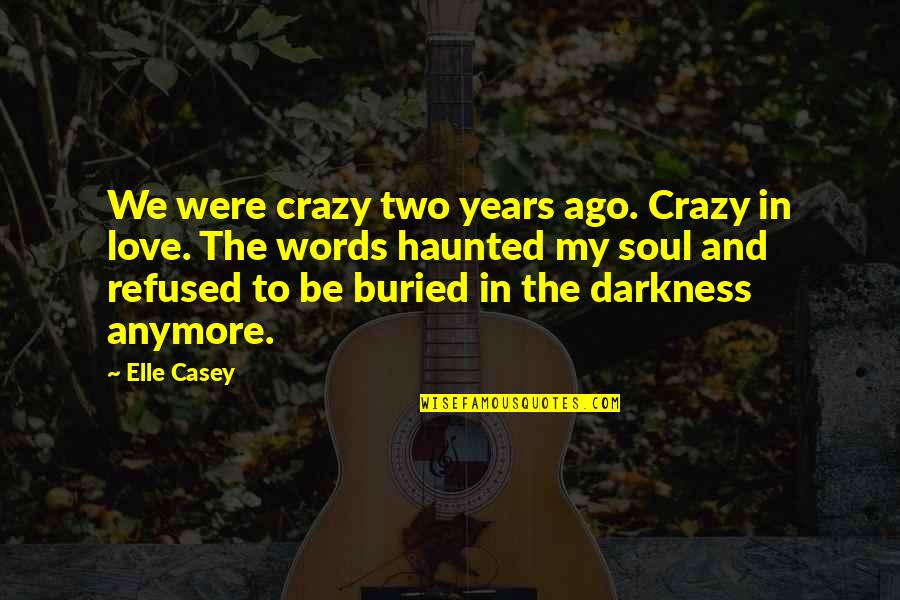 Darkness Love Quotes By Elle Casey: We were crazy two years ago. Crazy in