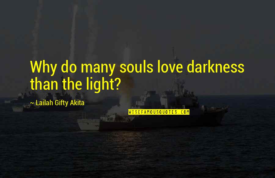 Darkness Love Quotes By Lailah Gifty Akita: Why do many souls love darkness than the