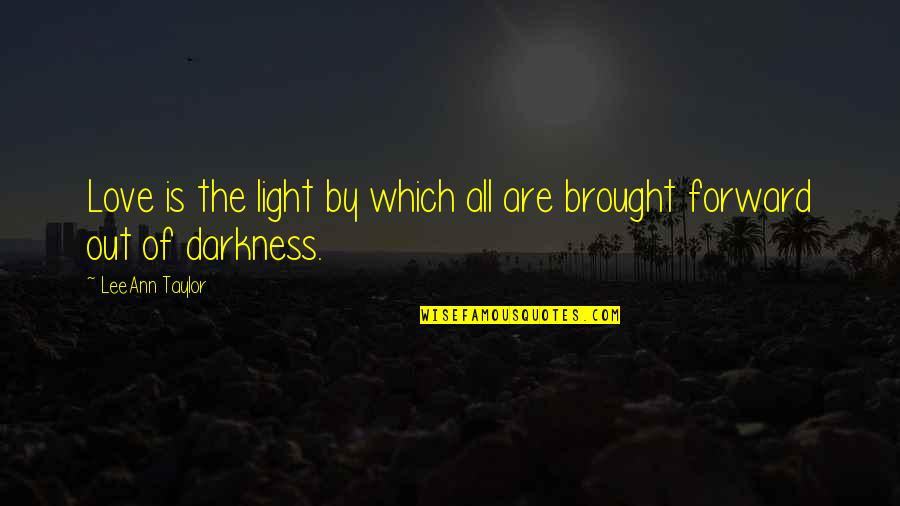 Darkness Love Quotes By LeeAnn Taylor: Love is the light by which all are