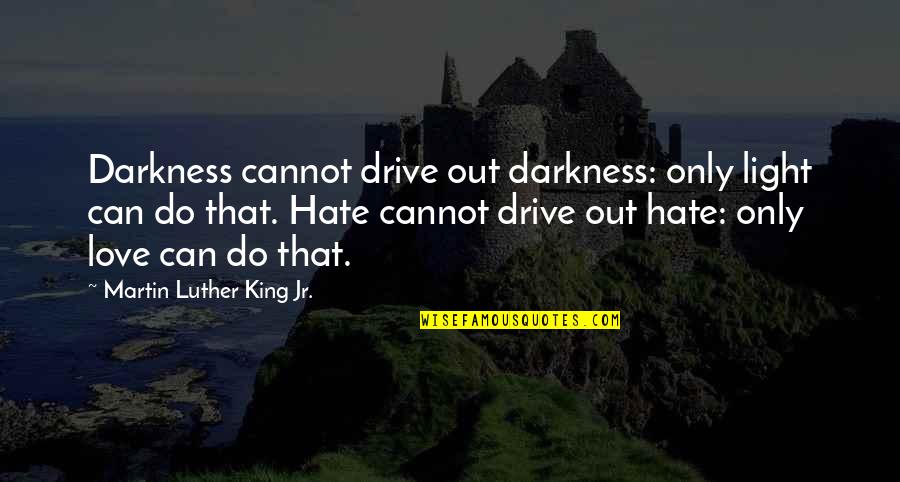 Darkness Love Quotes By Martin Luther King Jr.: Darkness cannot drive out darkness: only light can