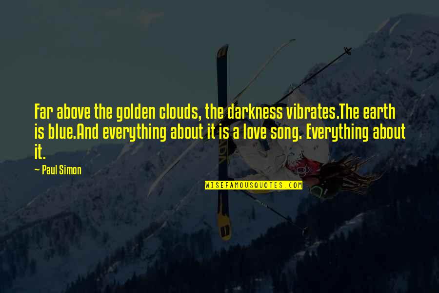 Darkness Love Quotes By Paul Simon: Far above the golden clouds, the darkness vibrates.The