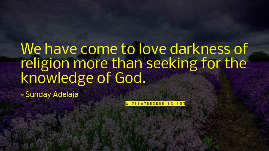 Darkness Love Quotes By Sunday Adelaja: We have come to love darkness of religion