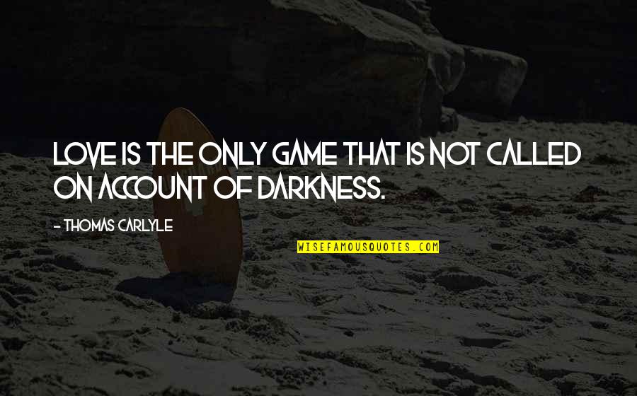 Darkness Love Quotes By Thomas Carlyle: Love is the only game that is not