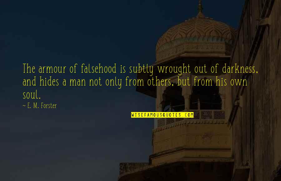 Darkness Man Quotes By E. M. Forster: The armour of falsehood is subtly wrought out Darkness Man Quotes By E. M. Forster: The armour of falsehood is subtly wrought out