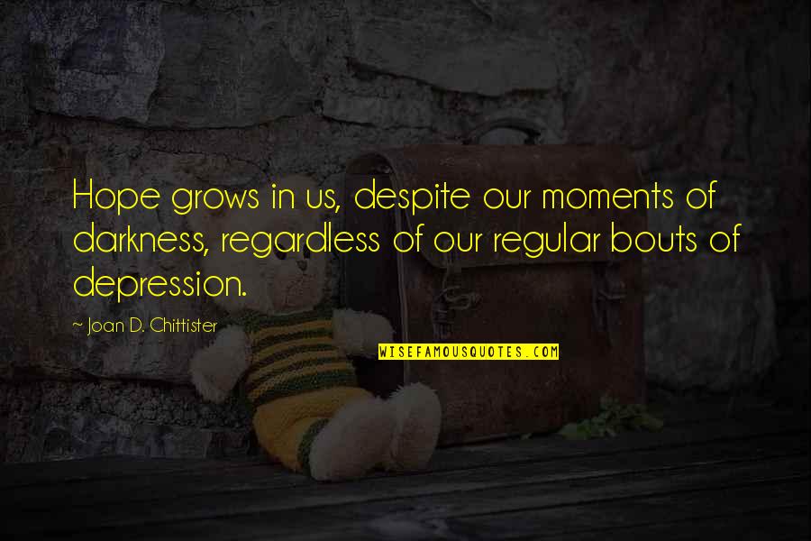 Darkness Of Depression Quotes By Joan D. Chittister: Hope grows in us, despite our moments of