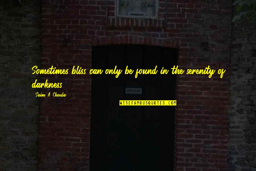Darkness Of Depression Quotes By Saim .A. Cheeda: Sometimes bliss can only be found in the