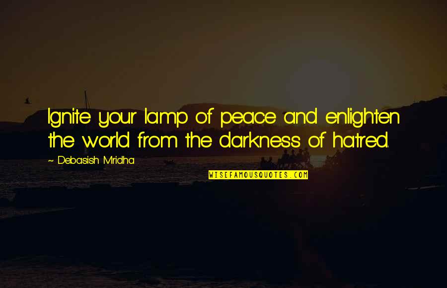 Darkness Of Hatred Quotes By Debasish Mridha: Ignite your lamp of peace and enlighten the
