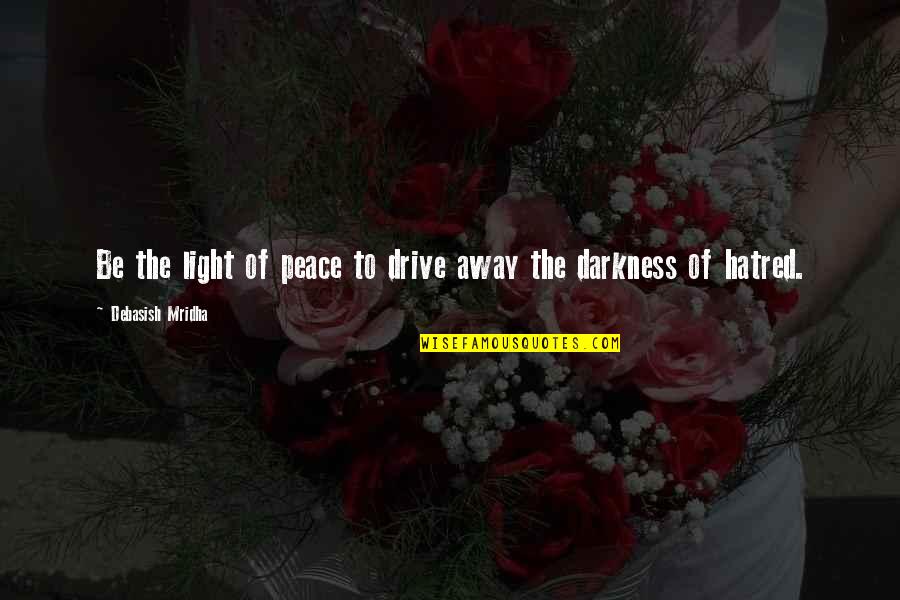 Darkness Of Hatred Quotes By Debasish Mridha: Be the light of peace to drive away Darkness Of Hatred Quotes By Debasish Mridha: Be the light of peace to drive away