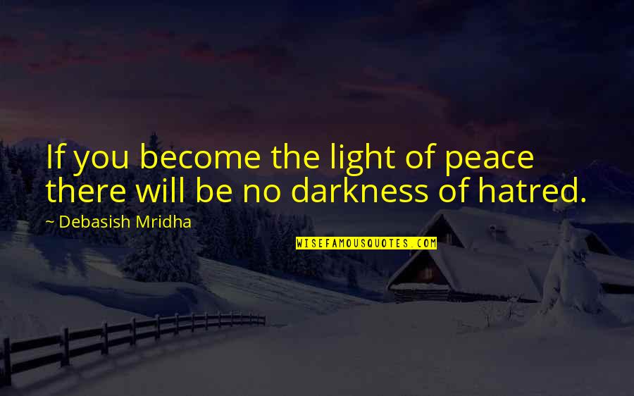 Darkness Of Hatred Quotes By Debasish Mridha: If you become the light of peace there Darkness Of Hatred Quotes By Debasish Mridha: If you become the light of peace there