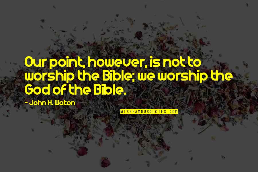 Darkness Of Hatred Quotes By John H. Walton: Our point, however, is not to worship the