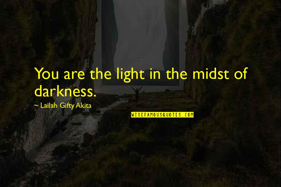 Darkness Of Humanity Quotes By Lailah Gifty Akita: You are the light in the midst of Darkness Of Humanity Quotes By Lailah Gifty Akita: You are the light in the midst of