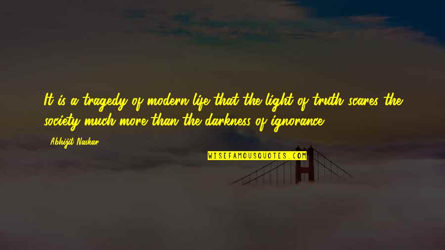 Darkness Of Life Quotes By Abhijit Naskar: It is a tragedy of modern life that