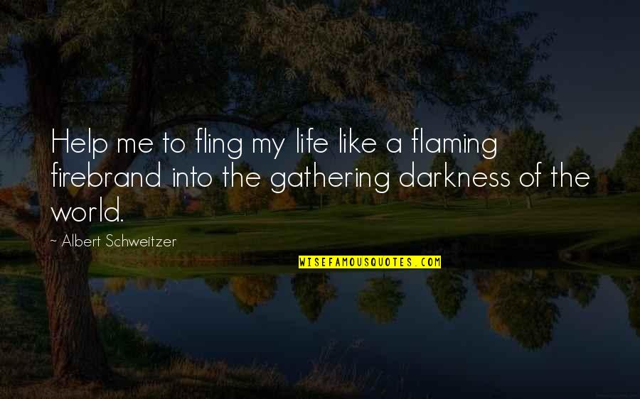 Darkness Of Life Quotes By Albert Schweitzer: Help me to fling my life like a