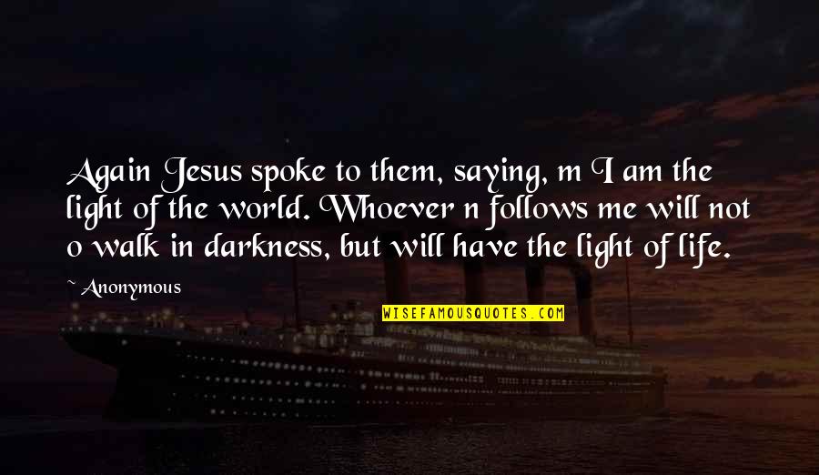 Darkness Of Life Quotes By Anonymous: Again Jesus spoke to them, saying, m I