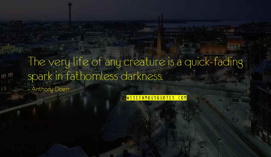 Darkness Of Life Quotes By Anthony Doerr: The very life of any creature is a