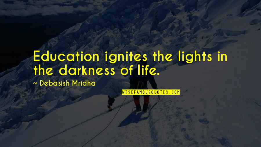 Darkness Of Life Quotes By Debasish Mridha: Education ignites the lights in the darkness of