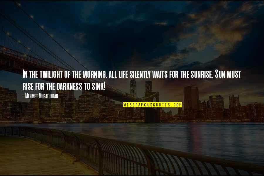 Darkness Of Life Quotes By Mehmet Murat Ildan: In the twilight of the morning, all life