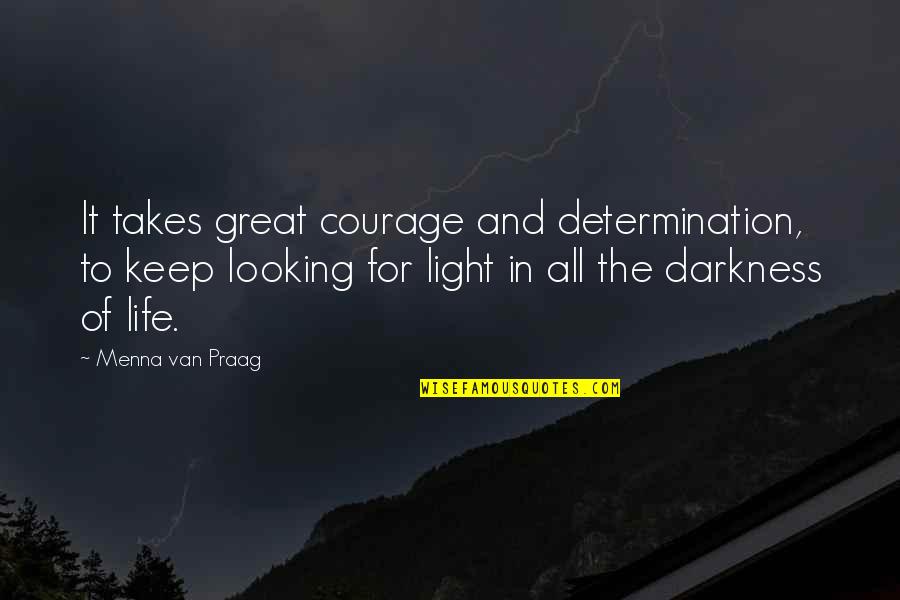 Darkness Of Life Quotes By Menna Van Praag: It takes great courage and determination, to keep