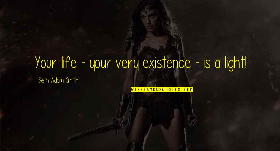 Darkness Of Life Quotes By Seth Adam Smith: Your life - your very existence - is