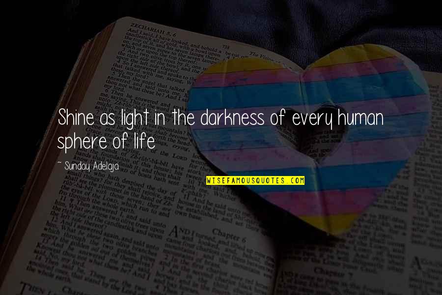 Darkness Of Life Quotes By Sunday Adelaja: Shine as light in the darkness of every