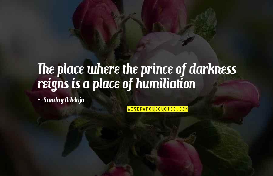 Darkness Of Life Quotes By Sunday Adelaja: The place where the prince of darkness reigns