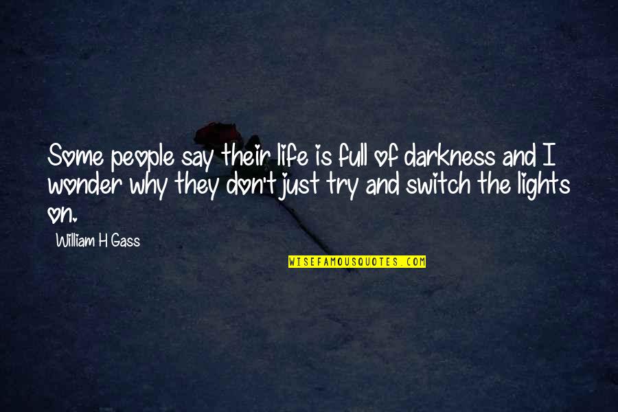 Darkness Of Life Quotes By William H Gass: Some people say their life is full of